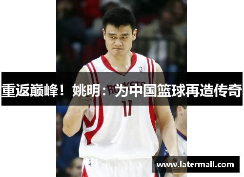重返巅峰！姚明：为中国篮球再造传奇